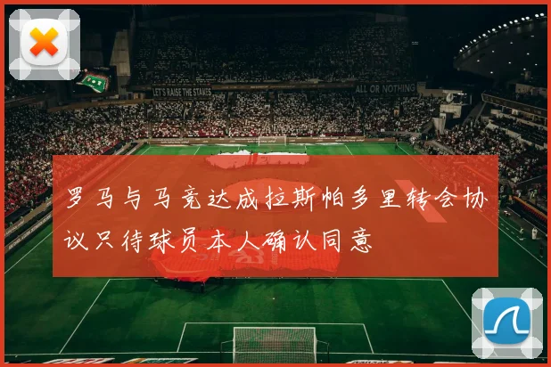 罗马与马竞达成拉斯帕多里转会协议只待球员本人确认同意