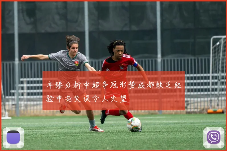 丰臻分析中超争冠形势成都缺乏经验申花失误令人失望