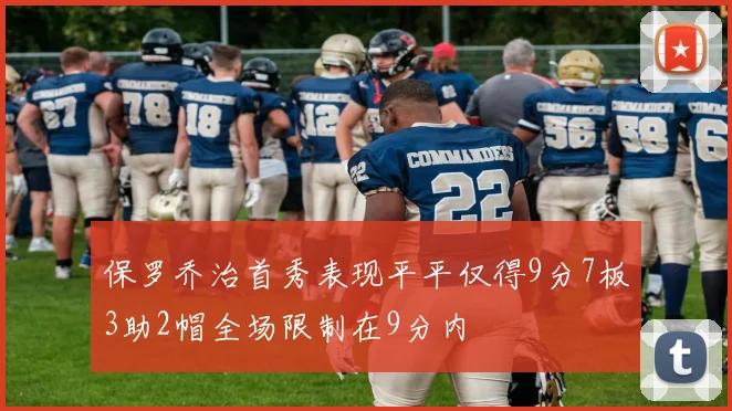 保罗乔治首秀表现平平仅得9分7板3助2帽全场限制在9分内