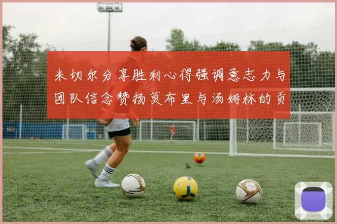 米切尔分享胜利心得强调意志力与团队信念赞扬莫布里与汤姆林的贡献